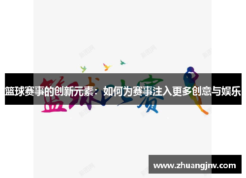 篮球赛事的创新元素：如何为赛事注入更多创意与娱乐